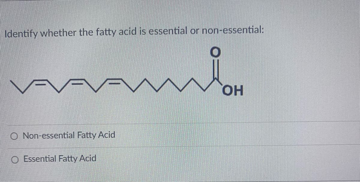 Identify whether the fatty acid is essential or non-essential:
HO,
O Non-essential Fatty Acid
O Essential Fatty Acid
