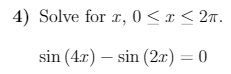 4) Solve for r, 0 < x < 2n.
sin (4r)
— sin (2т) — 0
