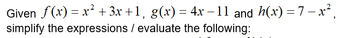 Given f(x) = x² + 3x +1, g(x)= 4x – 11 and h(x) = 7 – x°,
simplify the expressions / evaluate the following:
