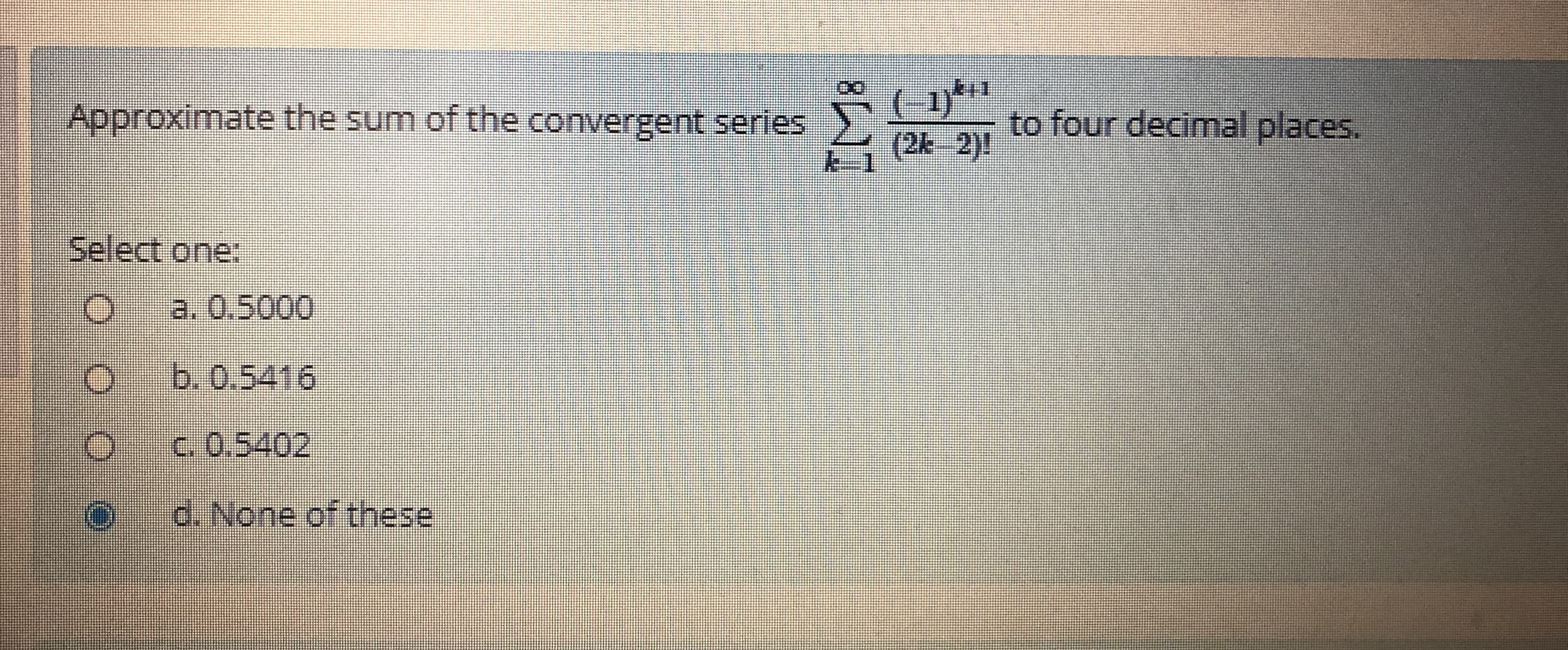 ( 1)**
Approximate the sum of the convergent series
to four decimal places.
