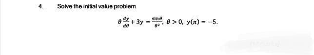 4.
Solve the initial value problem
sine
0 + 3y = e, > 0, y(n) = -5.
de
