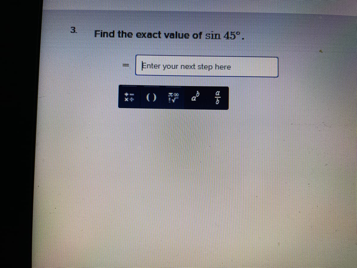 Find the exact value of sin 45°.
Enter your next step here
3.
