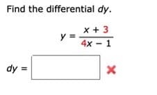 Find the differential dy.
x + 3
y =
4x - 1
dy =
