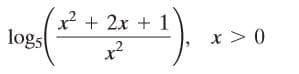x² + 2x + 1
logs
x > 0
