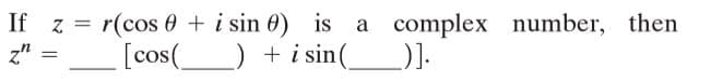 If z = r(cos 0 + i sin 0) is a complex number, then
z"
[cos(
) + i sin(
