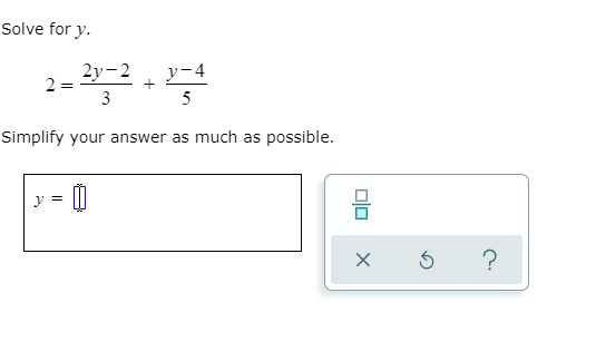 Solve for y.
2у-2
2
y-4
+
3
5
Simplify your answer as much as possible.
y =
