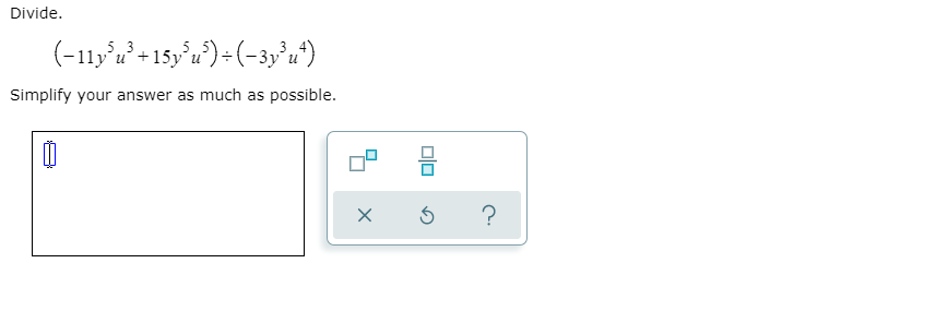 Divide.
(-11y^u² +15y'u') - (-3y'u)
Simplify your answer as much as possible.
