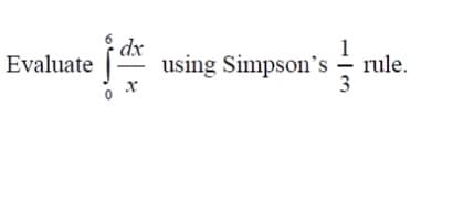 dx
using Simpson's – rule.
Evaluate
3
