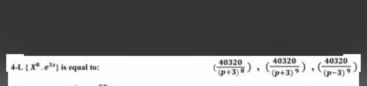 4-L { X.e is equal to:
40320
40320
40320
(P+3) ® )
(p+3) 9
(p-3) 9)
