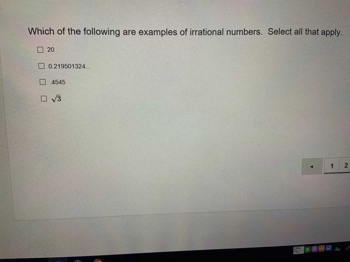 Which of the following are examples of irrational numbers. Select all that apply.
口 20
0.219501324..
04545
O V3
2
