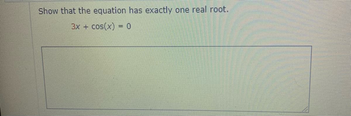 Show that the equation has exactly one real root.
3x +
cos(x) = 0
%3D
