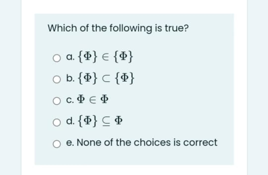 Which of the following is true?
O a. {P} € {P}
O b. {P} C {4}
O c. E D
o d. {¤} C ¢
e. None of the choices is correct
