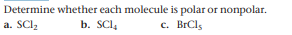 Determine whether each molecule is polar or nonpolar.
a. SCl,
b. SCl,
c. BrCls
