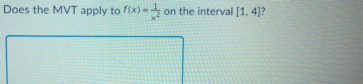 Does the MVT apply to f(x) = – on the interval [1, 4]?
1
