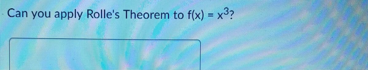 Can you apply Rolle's Theorem to f(x) = x3?
