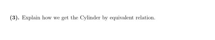 (3). Explain how we get the Cylinder by equivalent relation.