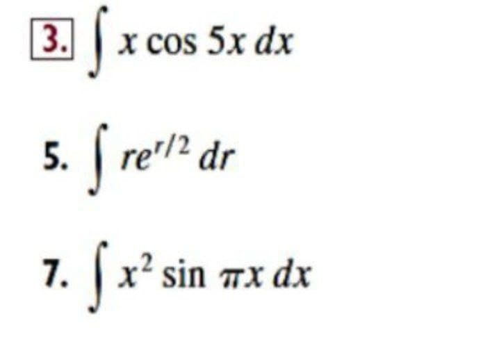 |3. | х сos 5xх dx
5.
re'/2
dr
7.
|x? sin 7x dx
