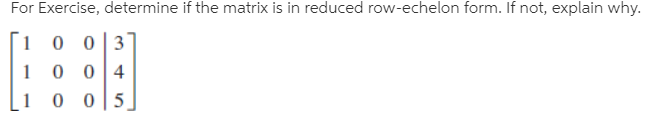 For Exercise, determine if the matrix is in reduced row-echelon form. If not, explain why.
0 03
0 05
