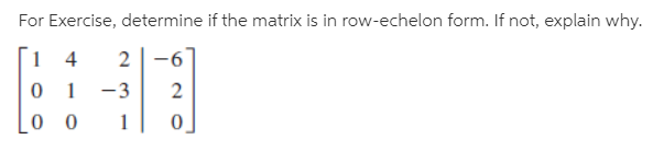 For Exercise, determine if the matrix is in row-echelon form. If not, explain why.
2 |-6
1
1
-3
2
