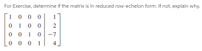 For Exercise, determine if the matrix is in reduced row-echelon form. If not, explain why.
1
-7
