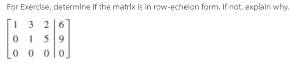 For Exercise, determine if the matrix is in row-echelon form. If not, explain why.
3 26
5 9
