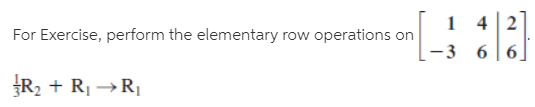 For Exercise, perform the elementary row operations on
1 42
-3 66
R2 + RỊ →R,
