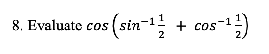 8. Evaluate cos (sin-1
+ cos")
COs
2

