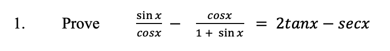 sin x
cosx
1.
Prove
2tanx — sесх
-
cosx
1 + sin x

