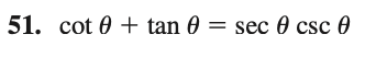 51. cot 0 + tan 0 = sec 0 csc 0
