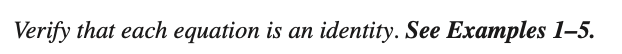 Verify that each equation is an identity. See Examples 1–5.
