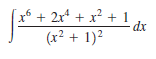 [x6 + 2x + x² + 1
dx
(x² + 1)2
