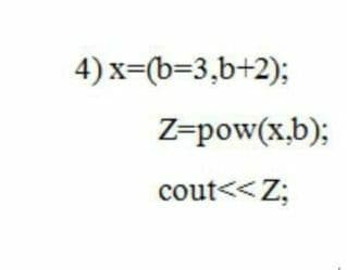 4) x=(b=3,b+2);
Z=pow(x.b);
cout<< Z;
