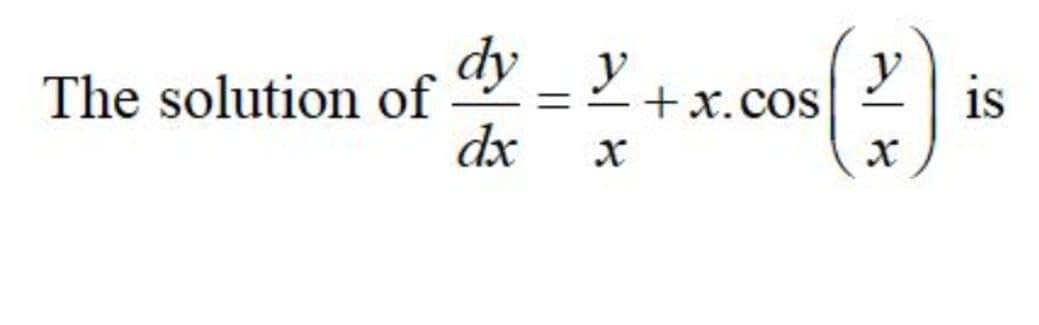 dy _ y
The solution of
dx
+x.cos
is
