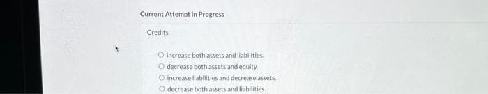 Current Attempt in Progress
Credits
O increase both assets and liabilities.
decrease both assets and equity.
O increase liabilities and decrease assets.
O decrease both assets and liabilities.
