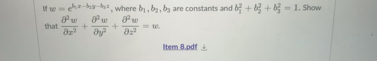 If w = eb₁x-b₂y-b3z, where b₁,b2, b3 are constants and b3 + b3 + b² = 1. Show
8² w
8² w
8² w
that
+
=w.
+
əx²
dy²
Oz2
Item 8.pdf