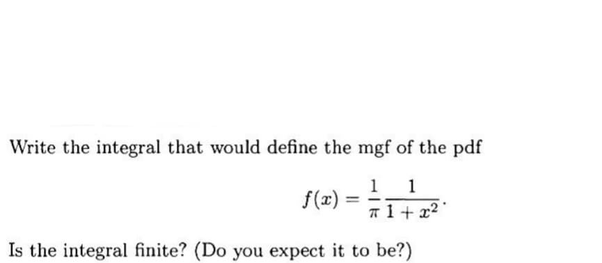 Write the integral that would define the mgf of the pdf
1
1
f(x) = =— 1 — 2²²
Is the integral finite? (Do you expect it to be?)