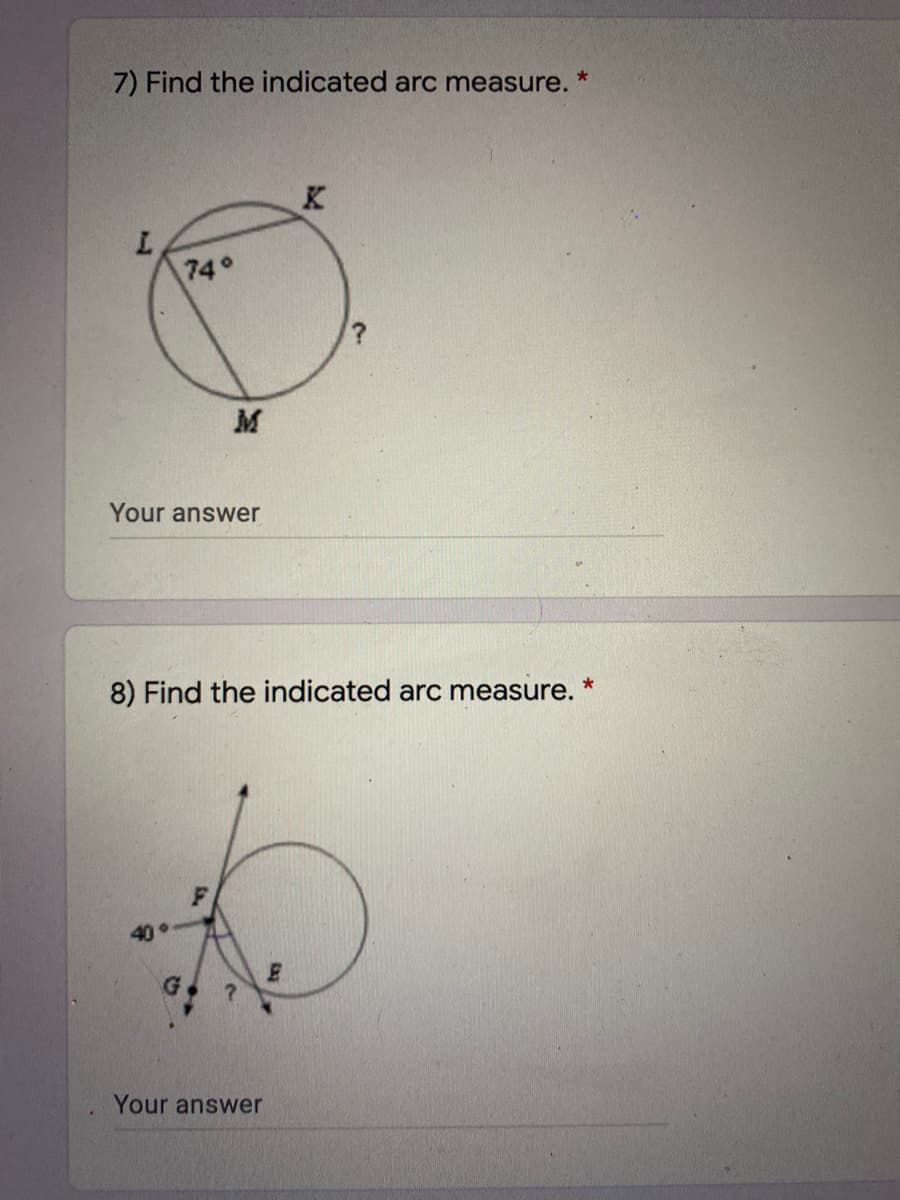 7) Find the indicated arc measure.
K
74°
Your answer
8) Find the indicated arc measure.
40
Your answer
