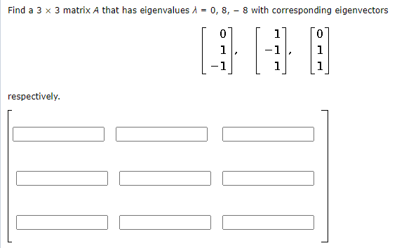Find a 3 x 3 matrix A that has eigenvalues À = 0, 8, - 8 with corresponding eigenvectors
1
1
-1
1
-1
1
1
respectively.
