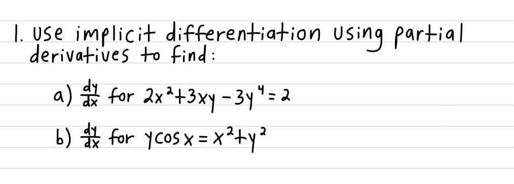 I. use implicit differentiation Using partial
derivatives to find:
a) for 2x*+3xy - 3y" = 2
b) ☆ for ycos x = Xx²+y²
4
