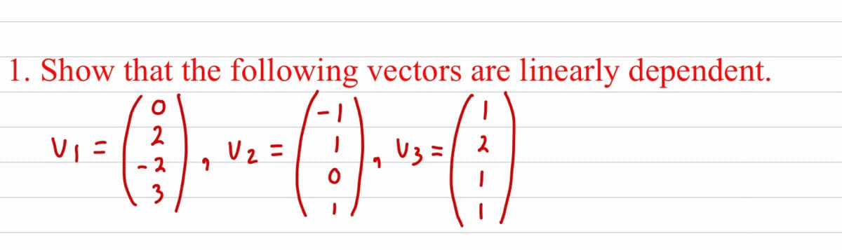 1. Show that the following vectors are linearly dependent.
Uz =
U3 =
2
- 2
3

