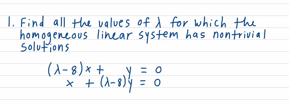 I. Find all the values of d for which the
homogeneous lihear system has nontrivial
solufions
(1-8) x +
x + (^-8)y
