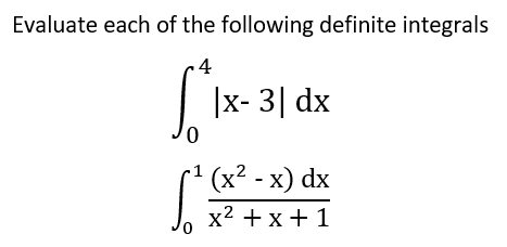 Evaluate each of the following definite integrals
4
|x- 3| dx
Jo
(x? - х) dx
x2 + x+ 1
