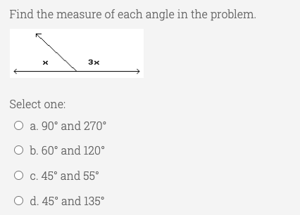 Find the measure of each angle in the problem.
3x
Select one:
O a. 90° and 270°
O b. 60° and 120°
O c. 45° and 55°
O d. 45° and 135°
