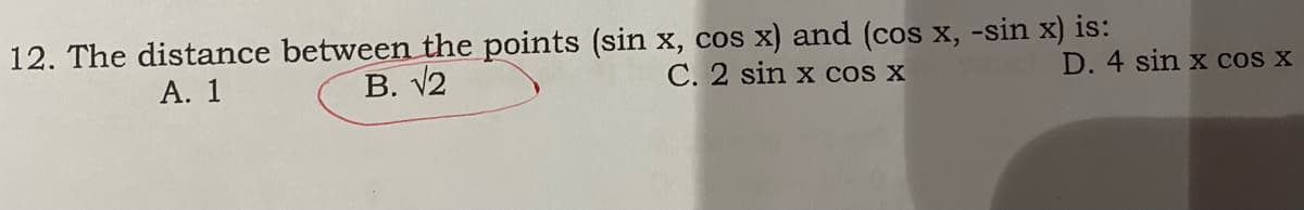 12. The distance between the points (sin x, cos x) and (cos x, -sin x) is:
А. 1
В. 12
C. 2 sin x cos x
D. 4 sin x cos x
