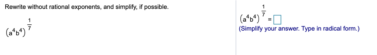 Rewrite without rational exponents, and simplify, if possible.
1
(a*b*)
1
%3D
(Simplify your answer. Type in radical form.)
(a*b*)
