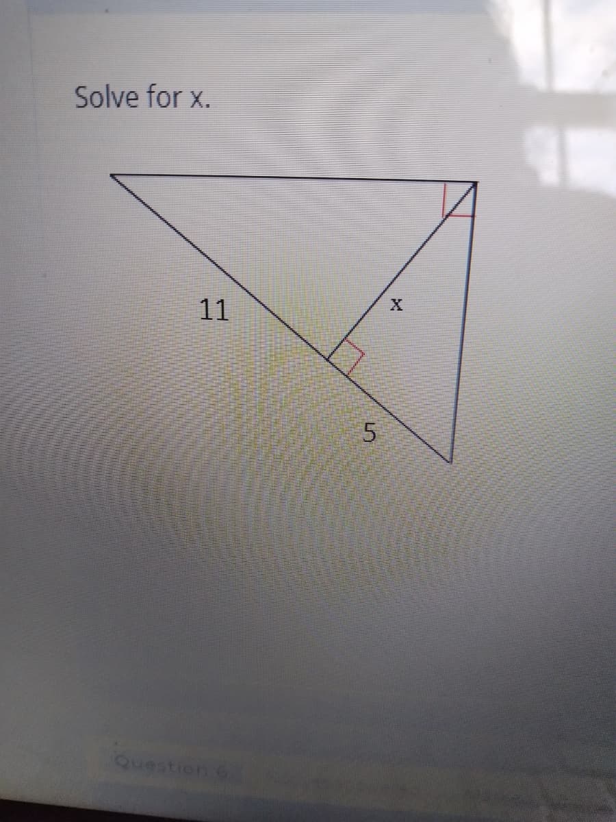 Solve for x.
11
Question 6
5.

