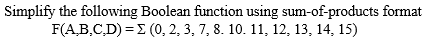 Simplify the following Boolean function using sum-of-products format
F(A,B,C,D) =E (0, 2, 3, 7, 8. 10. 11, 12, 13, 14, 15)

