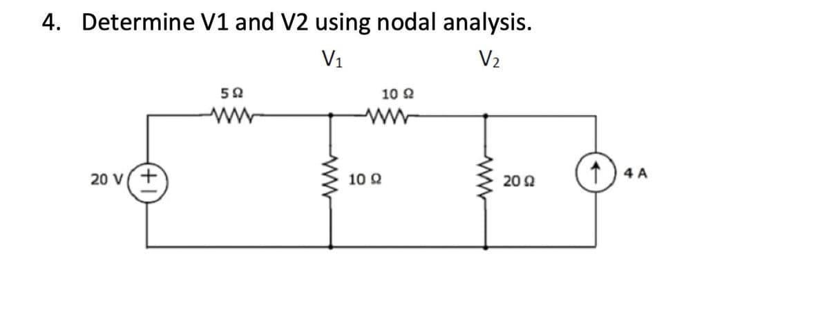 4. Determine V1 and V2 using nodal analysis.
V1
V2
10 2
52
1 ) 4 A
20 2
10 Q
20 v(+
ww
