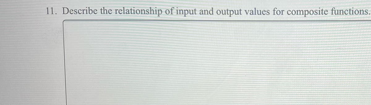 11. Describe the relationship of input and output values for composite functions.
