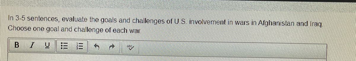 In 3-5 sentences, evaluate the goals and challenges of U.S. involvement in wars in Afghanistan and Iraq.
Choose one goal and challenge of each war.
三 =
